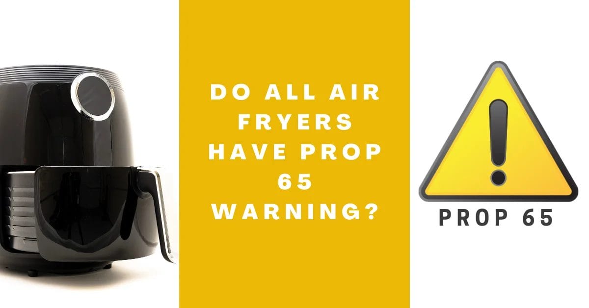 Do All Air Fryers Have Prop 65 Warning? Specially Fried