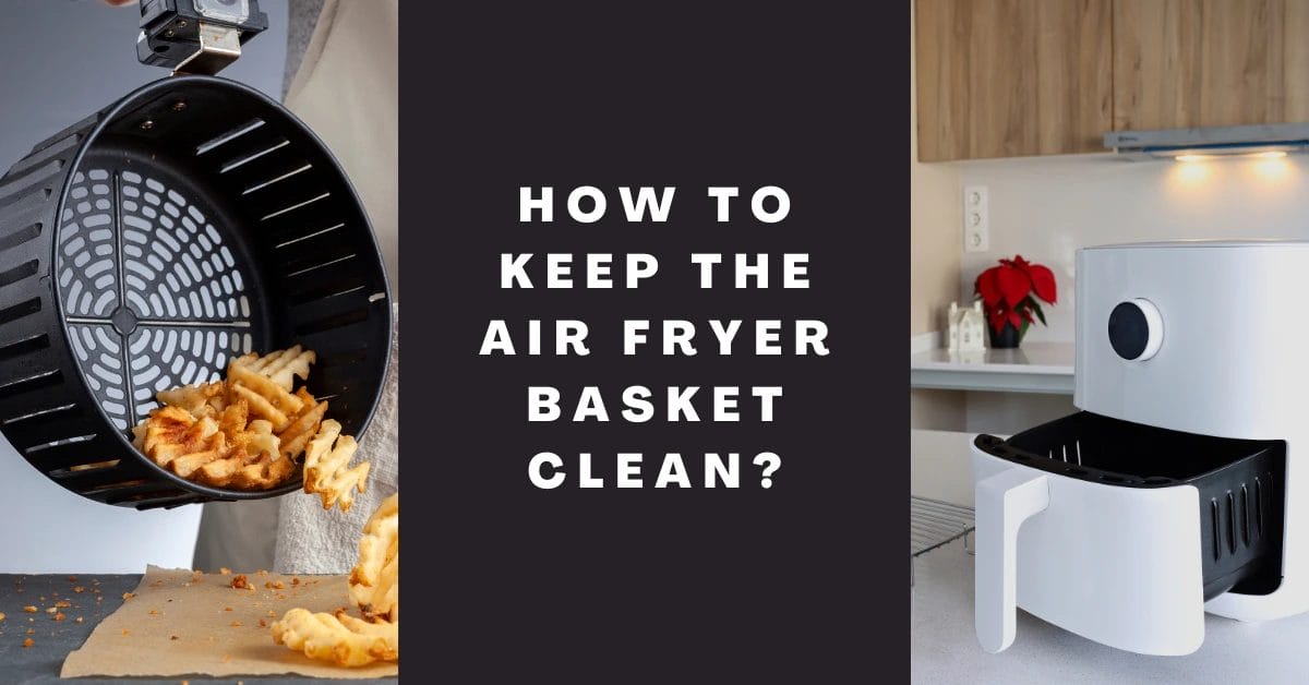 How to keep the air fryer basket clean