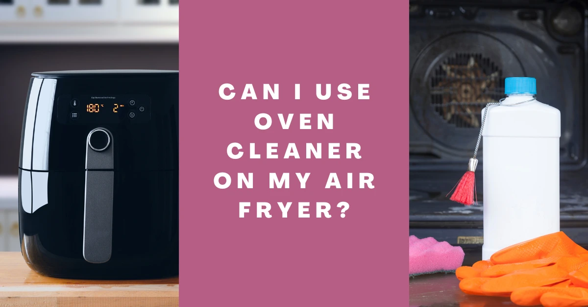 Can I Use Oven Cleaner On My Air Fryer