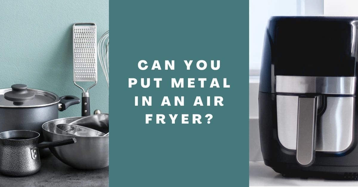 Can You Put Metal In an Air Fryer